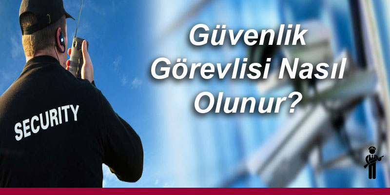 Güvenlik Görevlisi Nasıl Olunur?