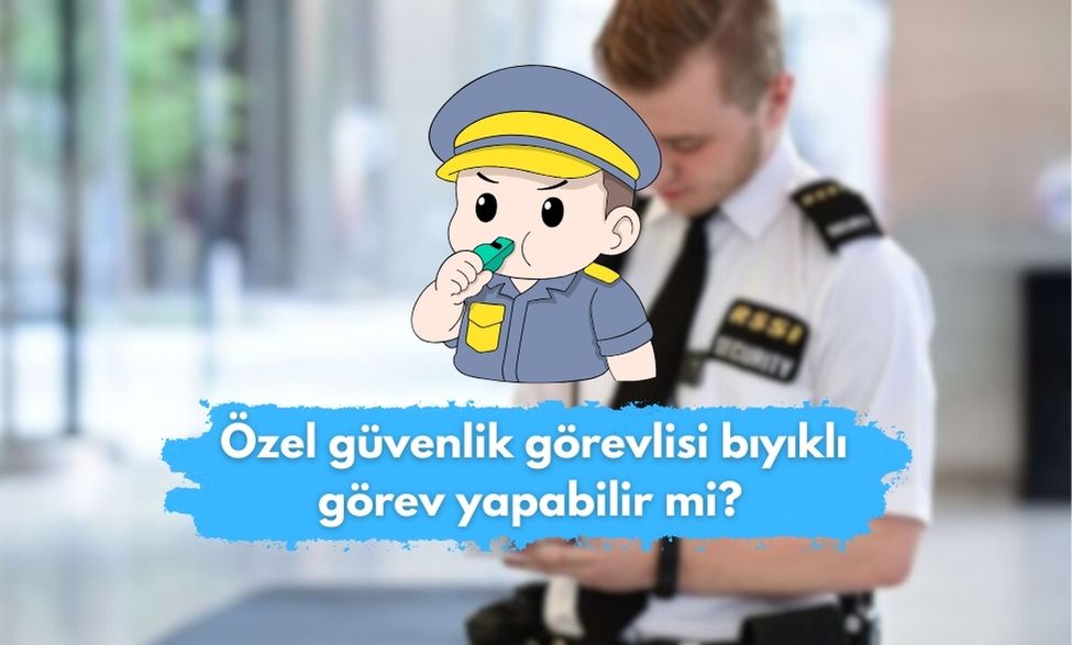 Özel Güvenlik Görevlisi Bıyıklı Görev Yapabilir Mi?