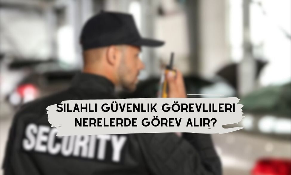 Silahlı Güvenlik Görevlileri Nerelerde Görev Alır?