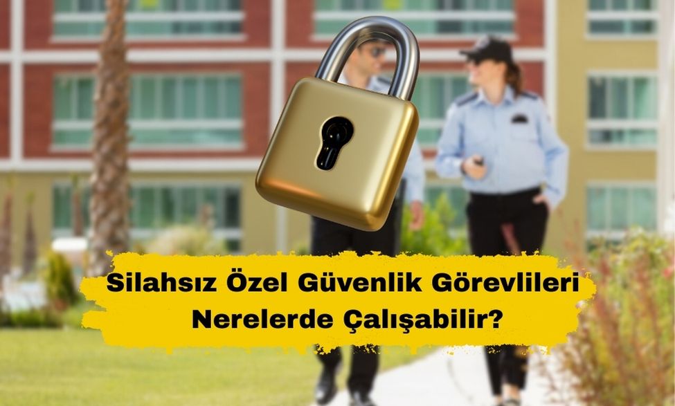 Silahsız Özel Güvenlik Görevlileri Nerelerde Çalışabilir?